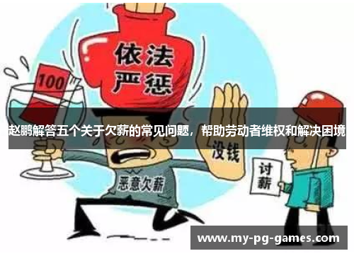 赵鹏解答五个关于欠薪的常见问题，帮助劳动者维权和解决困境